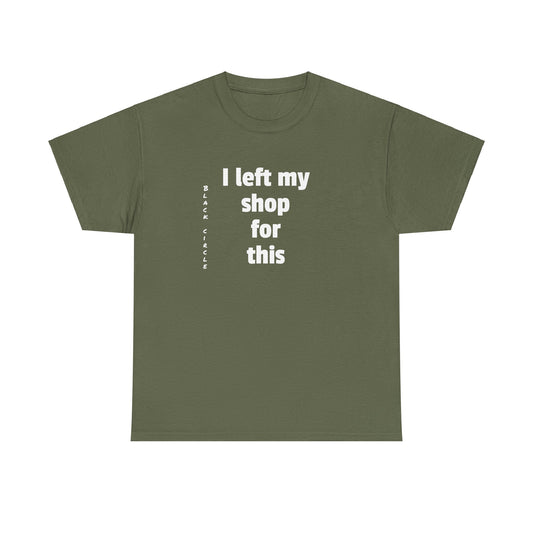 I left my shop - T-Shirt